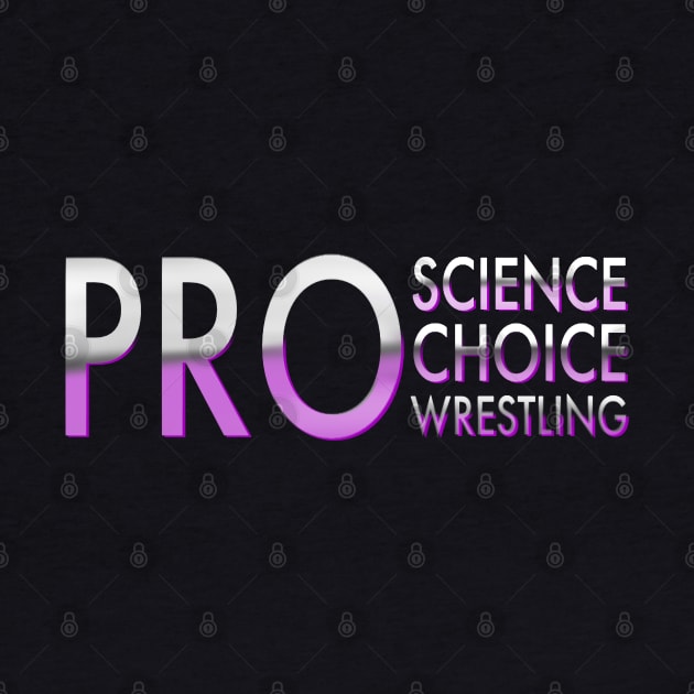 Pro Science Pro Choice Pro Wrestling by TheBlindTag